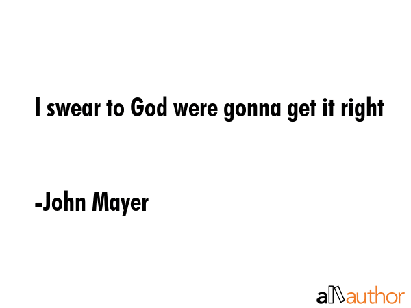 I swear to God were gonna get it right - John Mayer Quote GIF