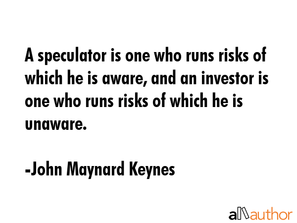 A speculator is one who runs risks of which he is aware, and an investor is one who runs risks of... - John Maynard Keynes Quote GIF