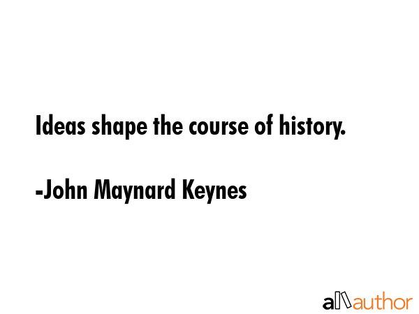Ideas shape the course of history. - John Maynard Keynes Quote GIF