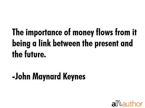 The importance of money flows from it being a link between the present and the future. - John Maynard Keynes Quote GIF