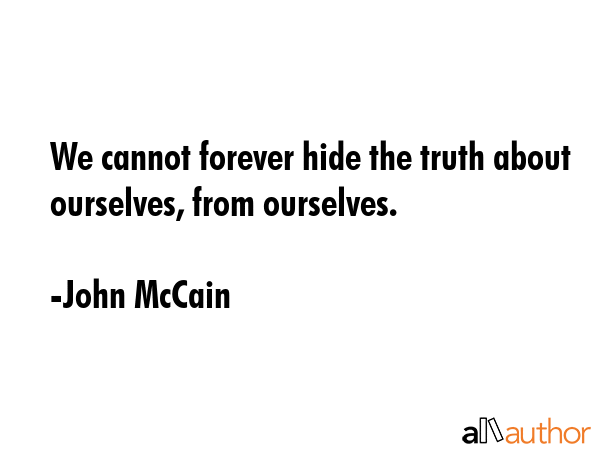 We cannot forever hide the truth about ourselves, from ourselves. - John McCain Quote GIF