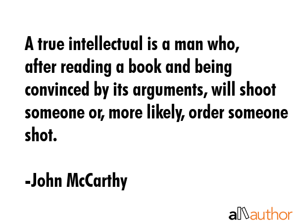 A true intellectual is a man who, after reading a book and being convinced by its arguments, will... - John McCarthy Quote GIF