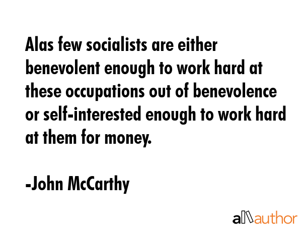 Alas few socialists are either benevolent enough to work hard at these occupations out of... - John McCarthy Quote GIF