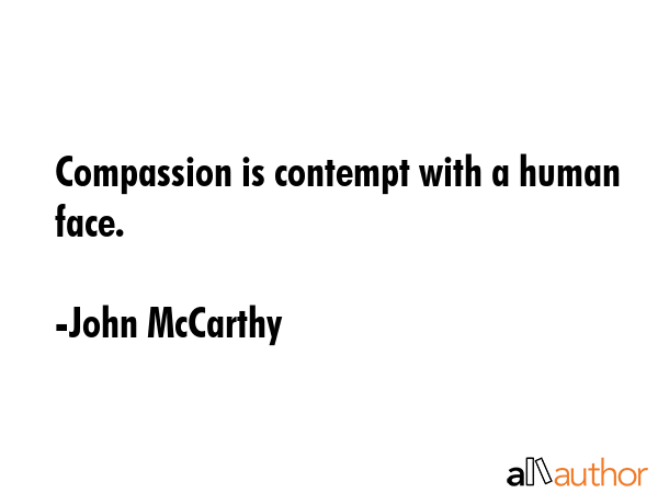 Compassion is contempt with a human face. - John McCarthy Quote GIF