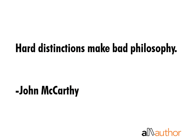 Hard distinctions make bad philosophy. - John McCarthy Quote GIF