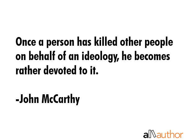 Once a person has killed other people on behalf of an ideology, he becomes rather devoted to it. - John McCarthy Quote GIF