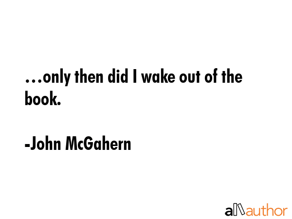 …only then did I wake out of the book. - John McGahern Quote GIF