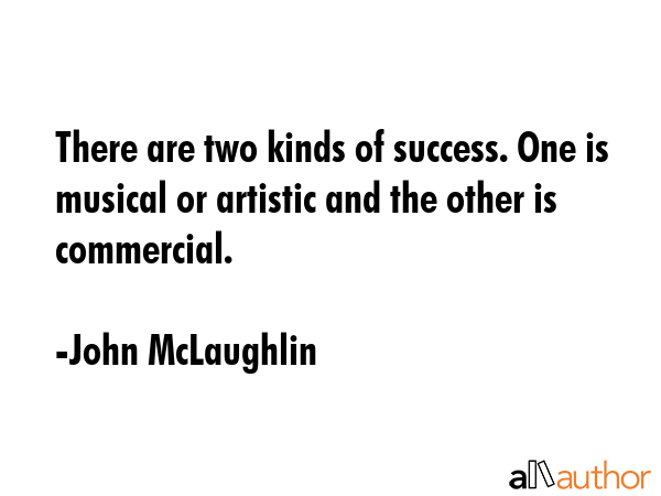 There are two kinds of success. One is musical or artistic and the other is commercial. - John McLaughlin Quote GIF