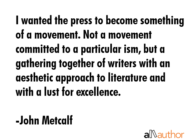 I wanted the press to become something of a movement. Not a movement committed to a particular ism,... - John Metcalf Quote GIF