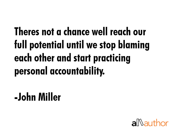 Theres not a chance well reach our full potential until we stop blaming each other and start... - John Miller Quote GIF