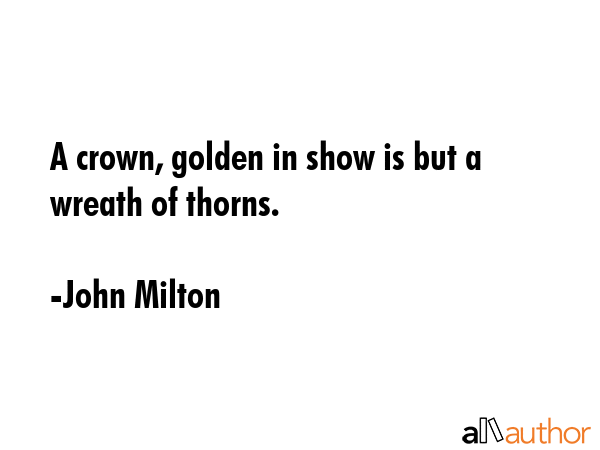 A crown, golden in show is but a wreath of thorns. - John Milton Quote GIF