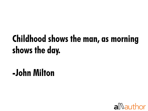 Childhood shows the man, as morning shows the day. - John Milton Quote GIF