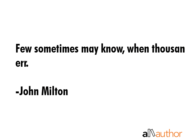Few sometimes may know, when thousands err. - John Milton Quote GIF