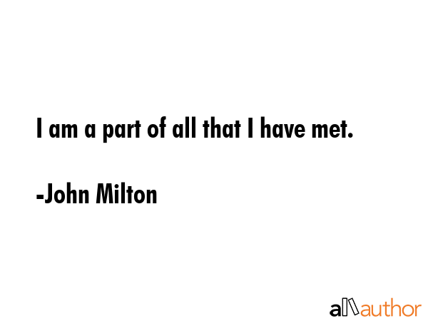 I am a part of all that I have met. - John Milton Quote GIF