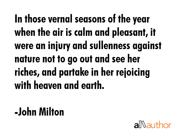 In those vernal seasons of the year when the air is calm and pleasant, it were an injury and... - John Milton Quote GIF