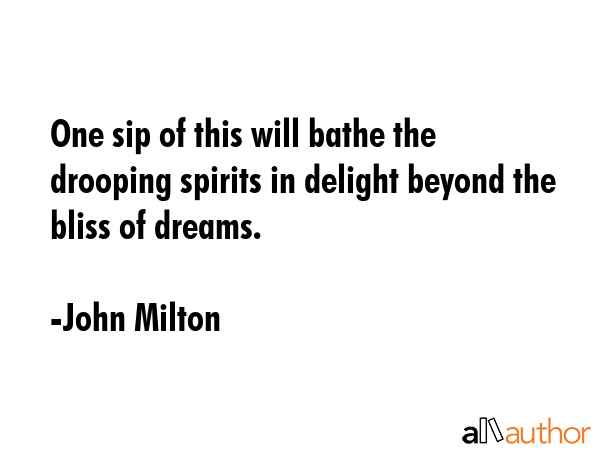One sip of this will bathe the drooping spirits in delight beyond the bliss of dreams. - John Milton Quote GIF