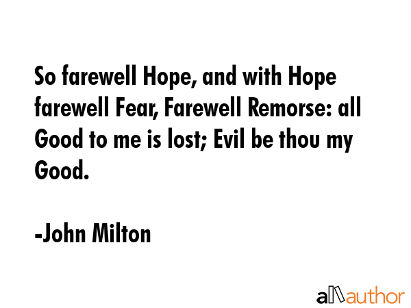 So farewell Hope, and with Hope farewell Fear, Farewell Remorse: all Good to me is lost; Evil be... - John Milton Quote GIF