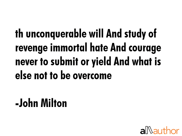 th unconquerable will And study of revenge immortal hate And courage never to submit or yield And... - John Milton Quote GIF