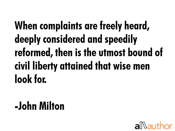 When complaints are freely heard, deeply considered and speedily reformed, then is the utmost bound... - John Milton Quote GIF