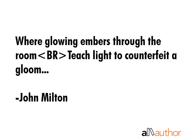 Where glowing embers through the roomTeach light to counterfeit a gloom... - John Milton Quote GIF
