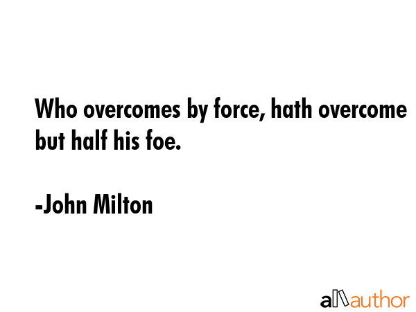 Who overcomes by force, hath overcome but half his foe. - John Milton Quote GIF