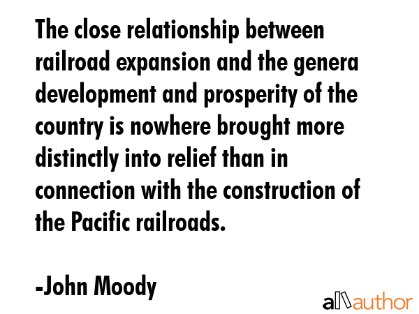 The close relationship between railroad expansion and the genera development and prosperity of the... - John Moody Quote GIF