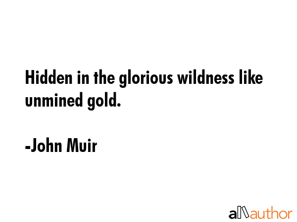 Hidden in the glorious wildness like unmined gold. - John Muir Quote GIF