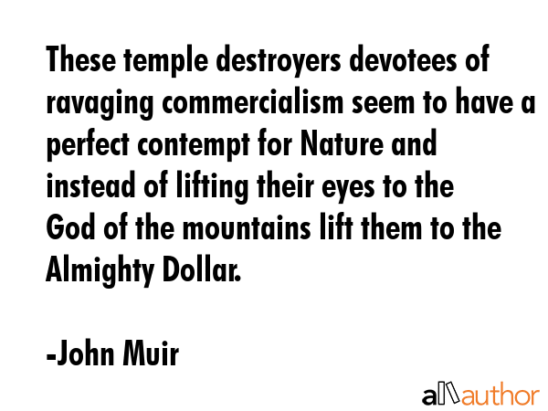 These temple destroyers devotees of ravaging commercialism seem to have a perfect contempt for... - John Muir Quote GIF
