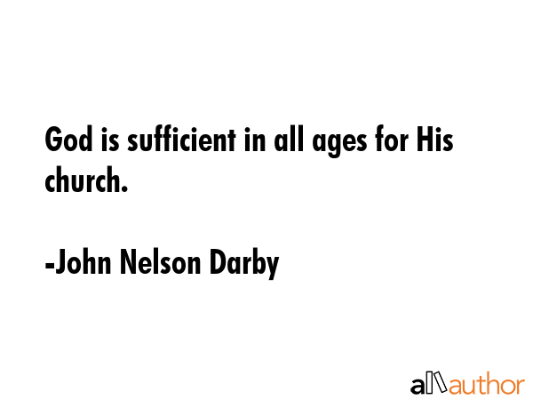 God is sufficient in all ages for His church. - John Nelson Darby Quote GIF