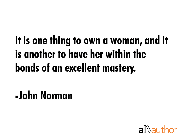 It is one thing to own a woman, and it is another to have her within the bonds of an excellent... - John Norman Quote GIF