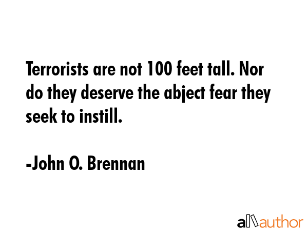 Terrorists are not 100 feet tall. Nor do they deserve the abject fear they seek to instill. - John O. Brennan Quote GIF