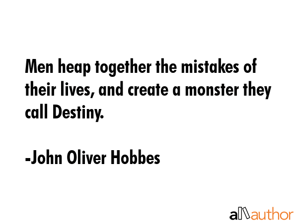 Men heap together the mistakes of their lives, and create a monster they call Destiny. - John Oliver Hobbes Quote GIF