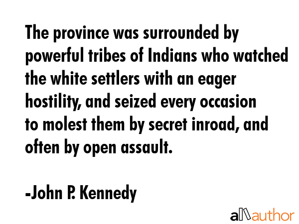The province was surrounded by powerful tribes of Indians who watched the white settlers with an... - John P. Kennedy Quote GIF