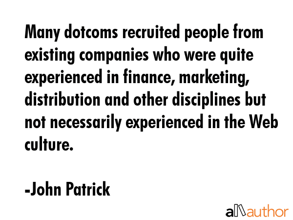 Many dotcoms recruited people from existing companies who were quite experienced in finance,... - John Patrick Quote GIF