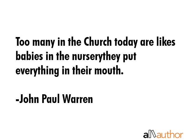 Too many in the Church today are likes babies in the nurserythey put everything in their mouth. - John Paul Warren Quote GIF