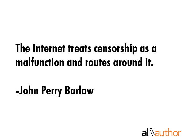 The Internet treats censorship as a malfunction and routes around it. - John Perry Barlow Quote GIF