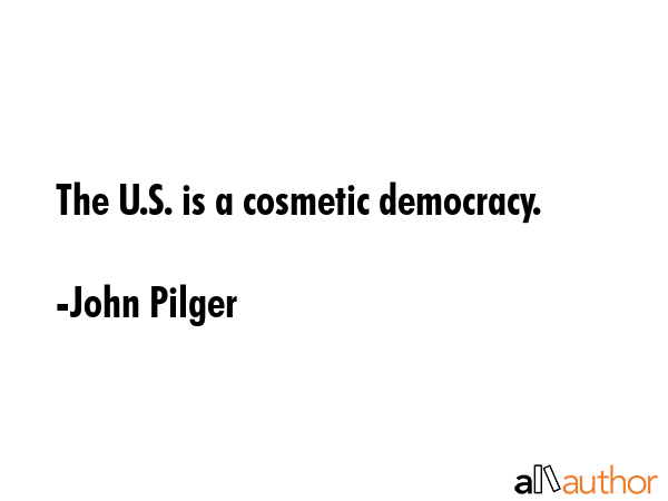The U.S. is a cosmetic democracy. - John Pilger Quote GIF
