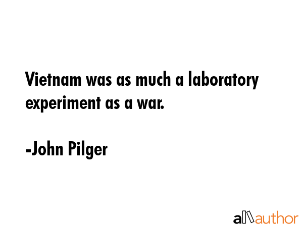 Vietnam was as much a laboratory experiment as a war. - John Pilger Quote GIF