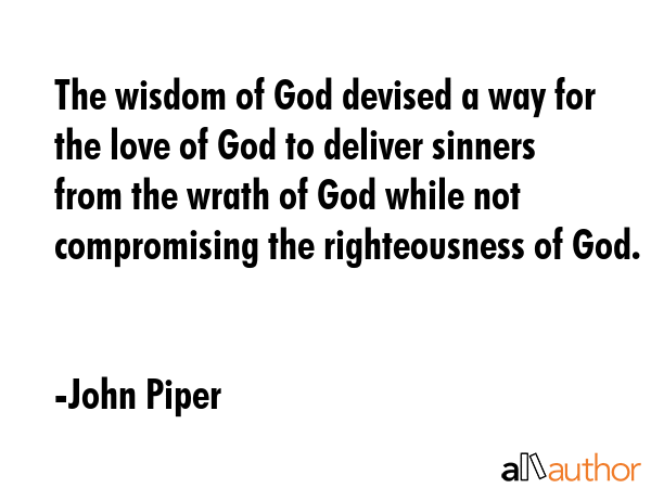 The wisdom of God devised a way for the love of God to deliver sinners from the wrath of God while... - John Piper Quote GIF