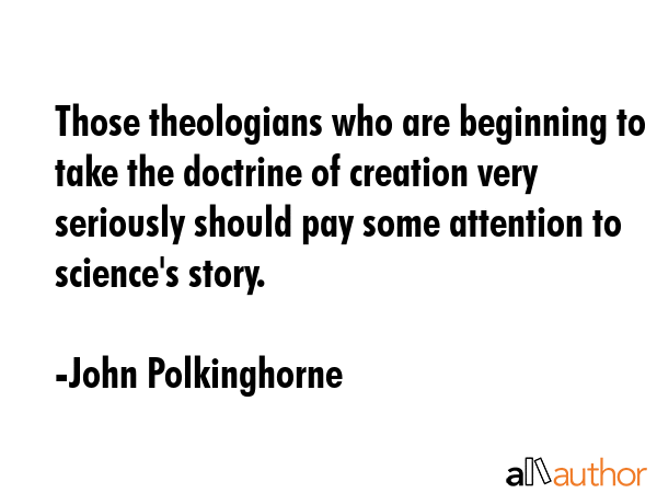 Those theologians who are beginning to take the doctrine of creation very seriously should pay some... - John Polkinghorne Quote GIF