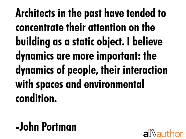 Architects in the past have tended to concentrate their attention on the building as a static... - John Portman Quote GIF