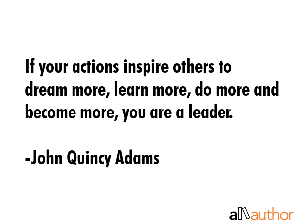 If your actions inspire others to dream more, learn more, do more and become more, you are a leader. - John Quincy Adams Quote GIF
