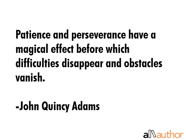 Patience and perseverance have a magical effect before which difficulties disappear and obstacles... - John Quincy Adams Quote GIF