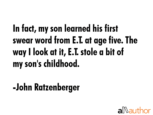 In fact, my son learned his first swear word from E.T. at age five. The way I look at it, E.T.... - John Ratzenberger Quote GIF