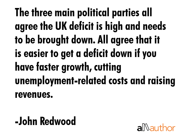 The three main political parties all agree the UK deficit is high and needs to be brought down. All... - John Redwood Quote GIF