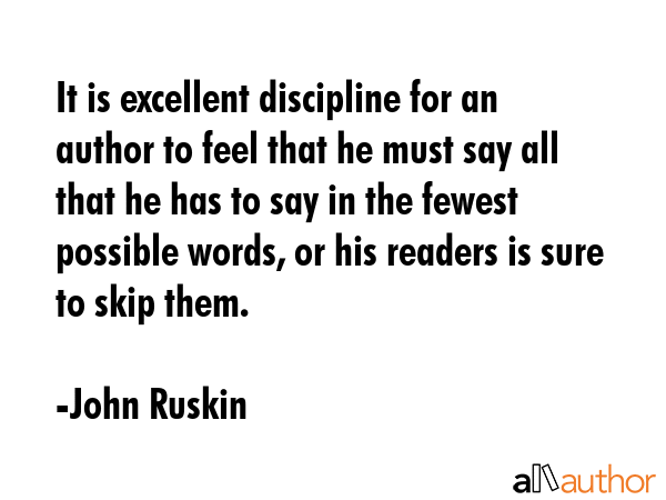 It is excellent discipline for an author to feel that he must say all that he has to say in the... - John Ruskin Quote GIF