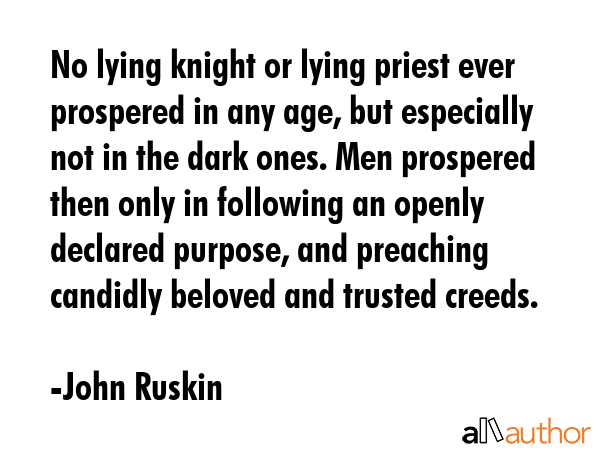 No lying knight or lying priest ever prospered in any age, but especially not in the dark ones. Men... - John Ruskin Quote GIF