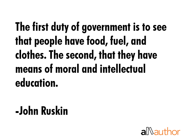 The first duty of government is to see that people have food, fuel, and clothes. The second, that... - John Ruskin Quote GIF