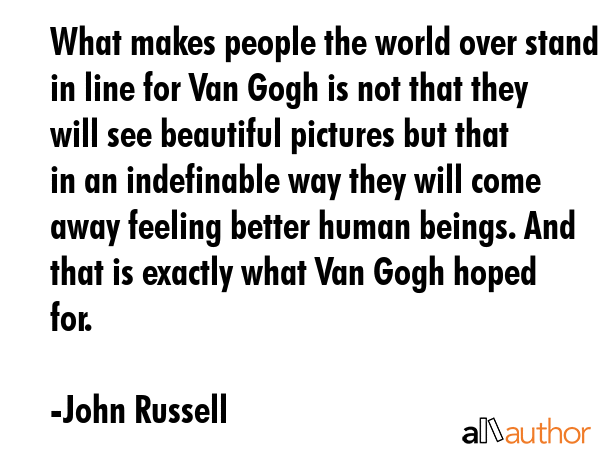 What makes people the world over stand in line for Van Gogh is not that they will see beautiful... - John Russell Quote GIF