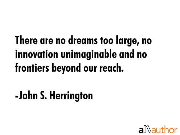 There are no dreams too large, no innovation unimaginable and no frontiers beyond our reach. - John S. Herrington Quote GIF